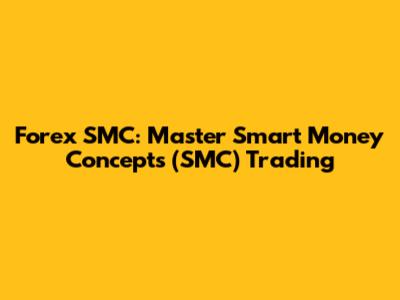 Forex SMC: Master Smart Money Concepts (SMC) Trading