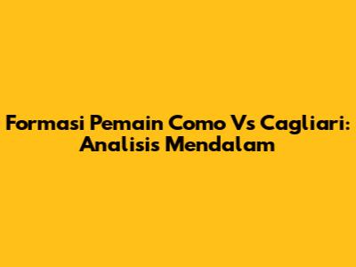 Formasi Pemain Como Vs Cagliari: Analisis Mendalam