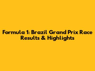Formula 1: Brazil Grand Prix Race Results & Highlights
