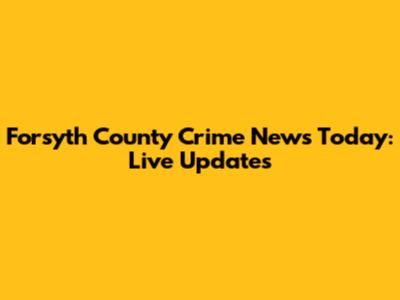 Forsyth County Crime News Today: Live Updates