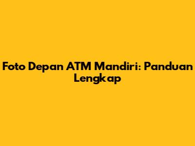 Foto Depan ATM Mandiri: Panduan Lengkap