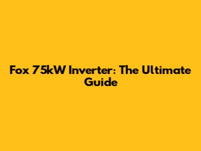Fox 75kW Inverter: The Ultimate Guide
