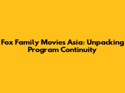 Fox Family Movies Asia: Unpacking Program Continuity