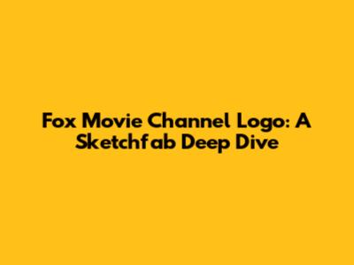 Fox Movie Channel Logo: A Sketchfab Deep Dive