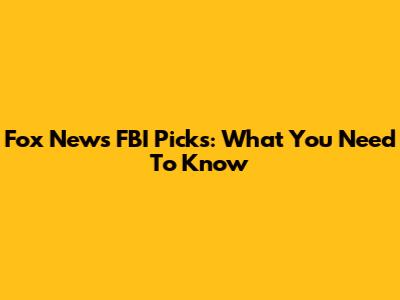 Fox News' FBI Picks: What You Need To Know
