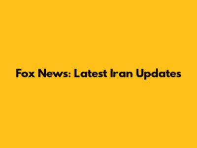 Fox News: Latest Iran Updates