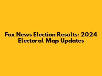 Fox News Election Results: 2024 Electoral Map Updates