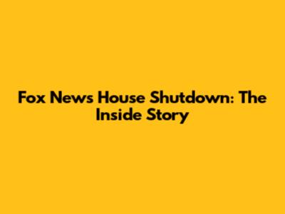 Fox News House Shutdown: The Inside Story