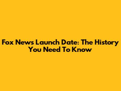 Fox News Launch Date: The History You Need To Know