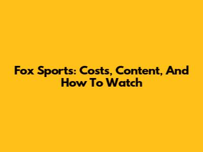 Fox Sports: Costs, Content, And How To Watch