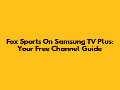 Fox Sports On Samsung TV Plus: Your Free Channel Guide