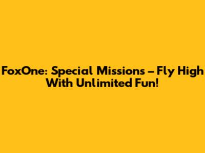 FoxOne: Special Missions – Fly High With Unlimited Fun!