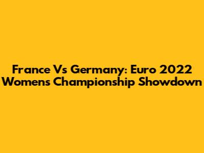 France Vs Germany: Euro 2022 Women's Championship Showdown