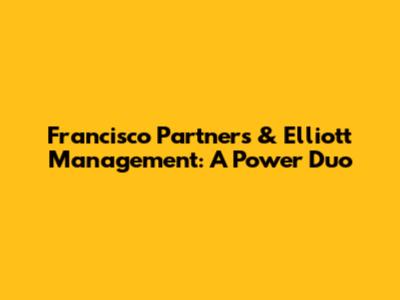 Francisco Partners & Elliott Management: A Power Duo