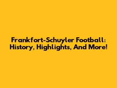 Frankfort-Schuyler Football: History, Highlights, And More!