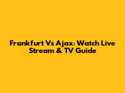 Frankfurt Vs Ajax: Watch Live Stream & TV Guide