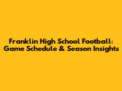 Franklin High School Football: Game Schedule & Season Insights