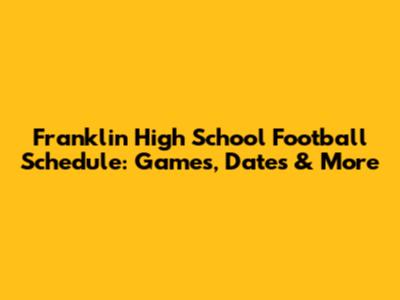 Franklin High School Football Schedule: Games, Dates & More