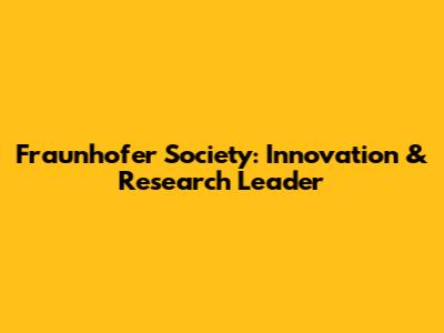 Fraunhofer Society: Innovation & Research Leader
