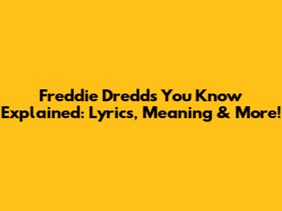 Freddie Dredd's 'You Know' Explained: Lyrics, Meaning & More!