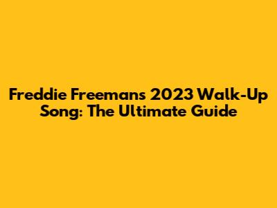 Freddie Freeman's 2023 Walk-Up Song: The Ultimate Guide