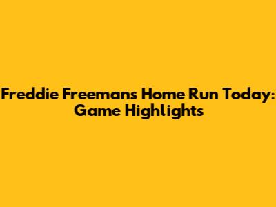 Freddie Freeman's Home Run Today: Game Highlights