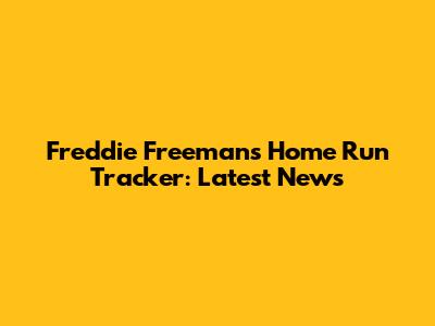Freddie Freeman's Home Run Tracker: Latest News