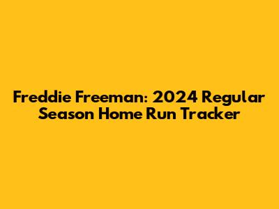 Freddie Freeman: 2024 Regular Season Home Run Tracker