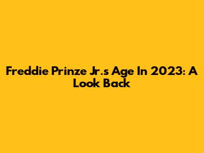 Freddie Prinze Jr.'s Age In 2023: A Look Back