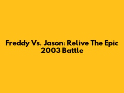 Freddy Vs. Jason: Relive The Epic 2003 Battle