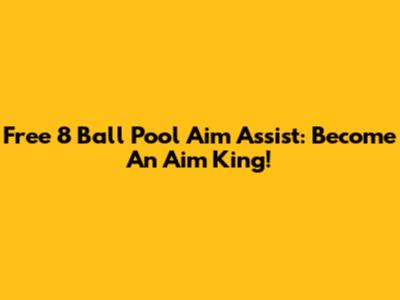 Free 8 Ball Pool Aim Assist: Become An Aim King!