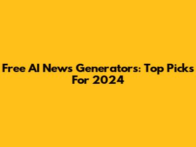 Free AI News Generators: Top Picks For 2024