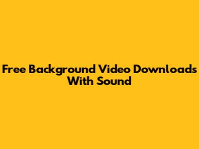 Free Background Video Downloads With Sound