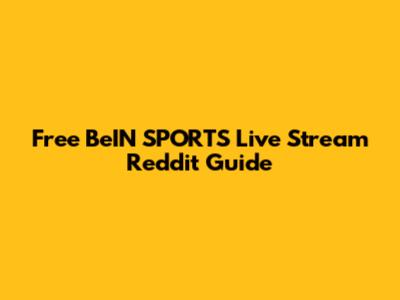 Free BeIN SPORTS Live Stream Reddit Guide