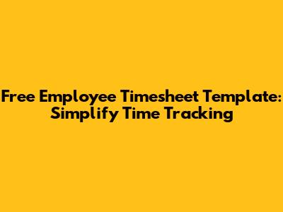 Free Employee Timesheet Template: Simplify Time Tracking