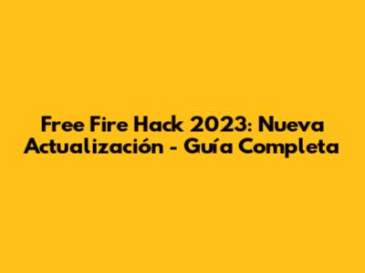 Free Fire Hack 2023: Nueva Actualización - Guía Completa