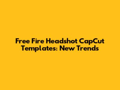 Free Fire Headshot CapCut Templates: New Trends