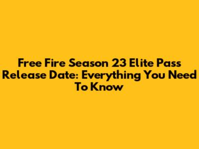 Free Fire Season 23 Elite Pass Release Date: Everything You Need To Know