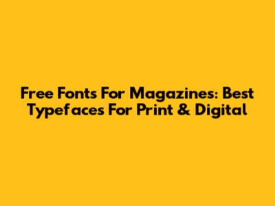 Free Fonts For Magazines: Best Typefaces For Print & Digital
