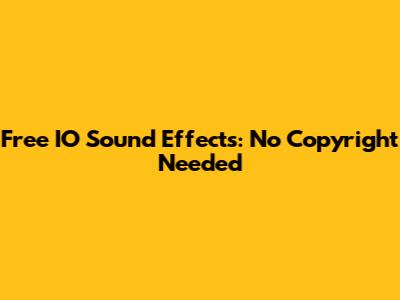 Free IO Sound Effects: No Copyright Needed