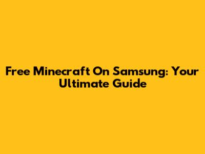 Free Minecraft On Samsung: Your Ultimate Guide