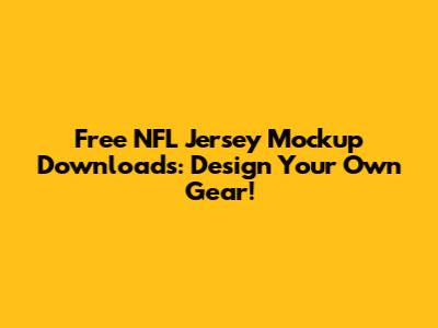Free NFL Jersey Mockup Downloads: Design Your Own Gear!