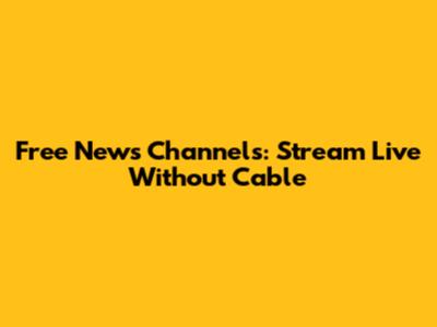 Free News Channels: Stream Live Without Cable