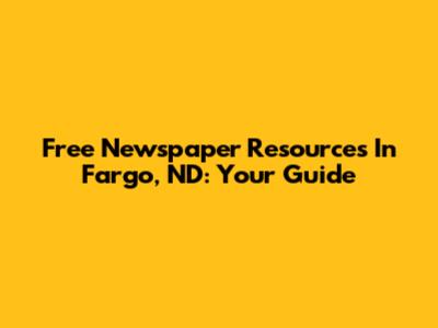 Free Newspaper Resources In Fargo, ND: Your Guide