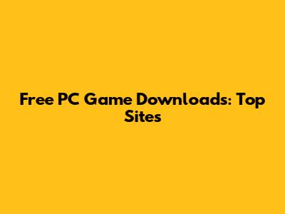 Free PC Game Downloads: Top Sites