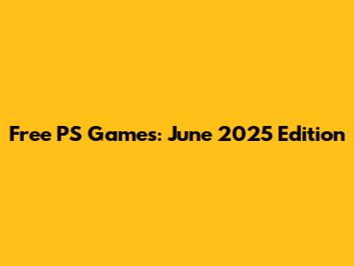 Free PS Games: June 2025 Edition