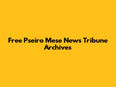 Free Pseiro Mese News Tribune Archives