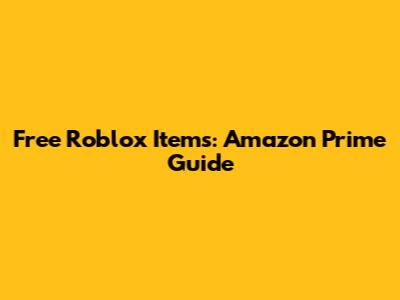Free Roblox Items: Amazon Prime Guide