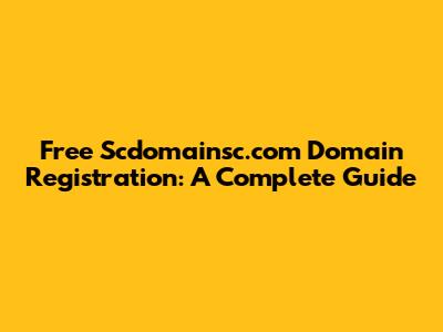 Free Scdomainsc.com Domain Registration: A Complete Guide
