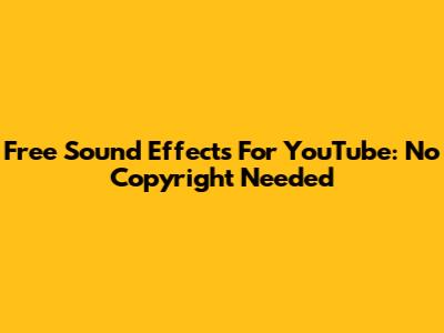 Free Sound Effects For YouTube: No Copyright Needed